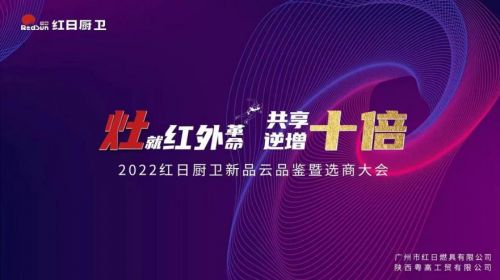 灶就紅外革命，共享逆增十倍 | 2022紅日廚衛(wèi)新品云品鑒暨選商大會(huì)圓滿舉行